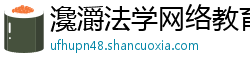 瀺灂法学网络教育 瀺灂法学网络教育